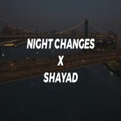 Night Changes x Shayad