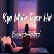 Kya Mujhe Pyaar Hai Lofi Mix (Slowed and Reverb)