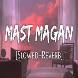 Man Mast Magan Lofi Remix (Slowed and Reverb)