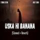 Uska Hi Banana Lofi Remix (Slowed and Reverb)