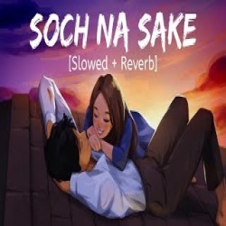 Soch Na Sake Lofi Remix (Slowed and Reverb)